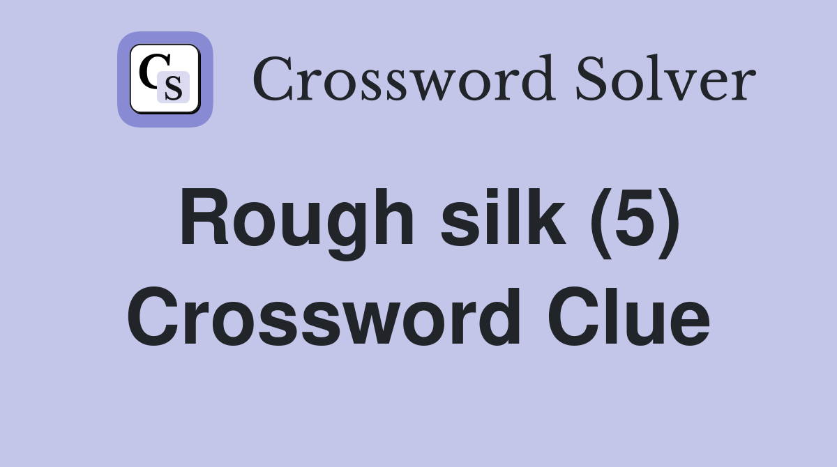 Rough silk (5) Crossword Clue Answers Crossword Solver